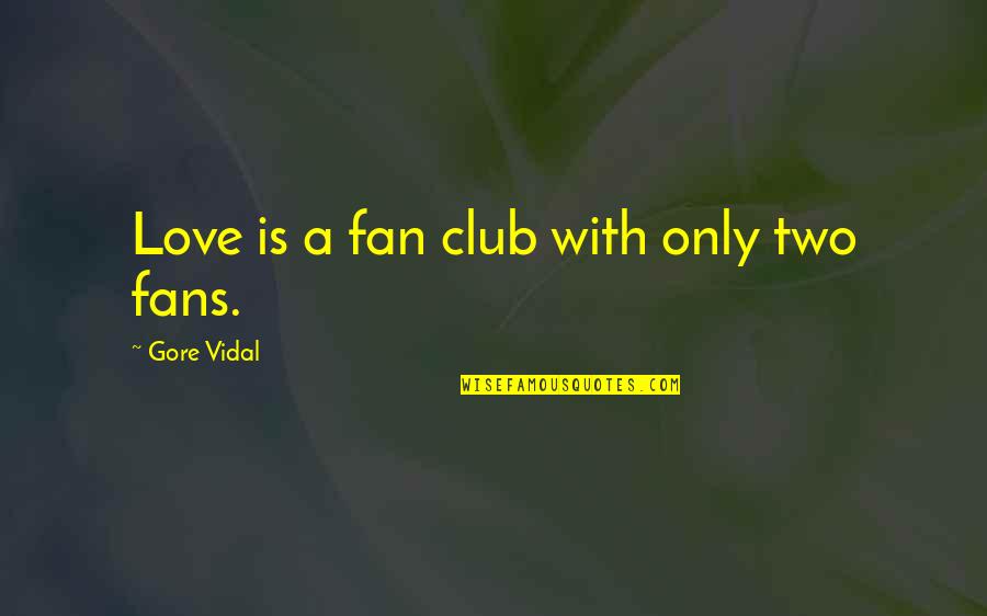 Only Fan Quotes By Gore Vidal: Love is a fan club with only two Only Fan Quotes By Gore Vidal: Love is a fan club with only two