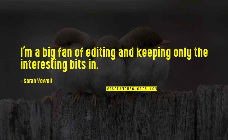 Only Fan Quotes By Sarah Vowell: I'm a big fan of editing and keeping