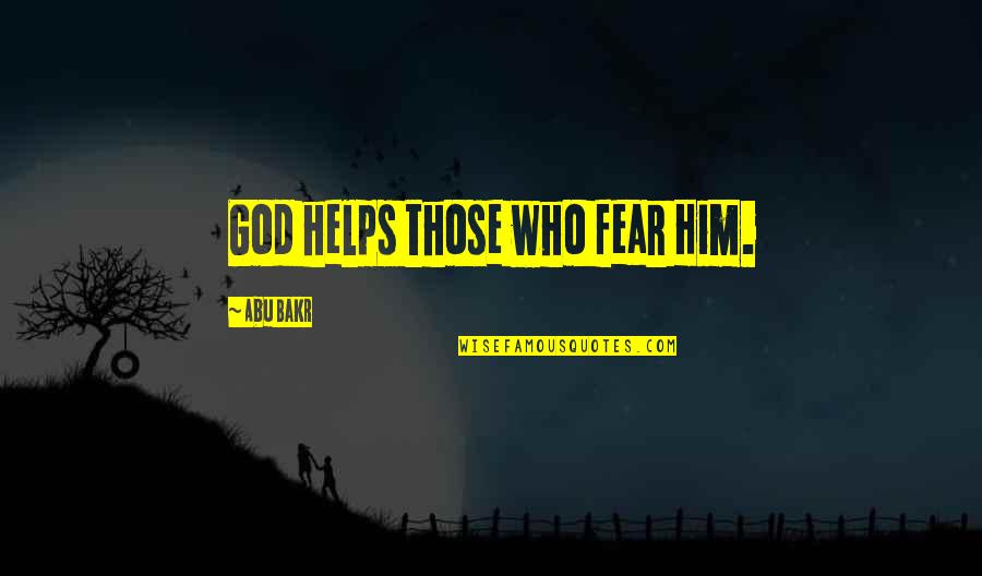 Only Fear God Quotes By Abu Bakr: God helps those who fear Him.