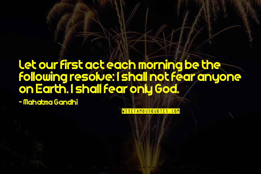 Only Fear God Quotes By Mahatma Gandhi: Let our first act each morning be the