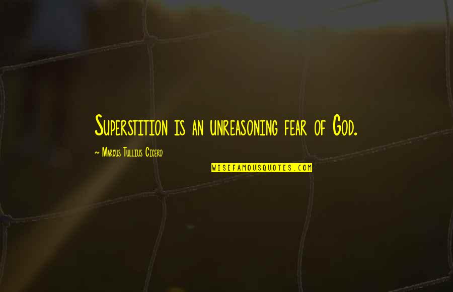 Only Fear God Quotes By Marcus Tullius Cicero: Superstition is an unreasoning fear of God.