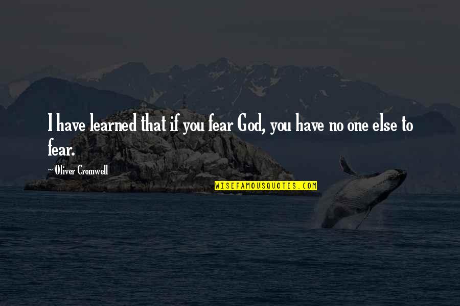 Only Fear God Quotes By Oliver Cromwell: I have learned that if you fear God,