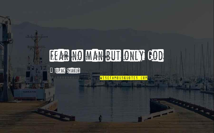 Only Fear God Quotes By Tupac Shakur: fear no man but only God