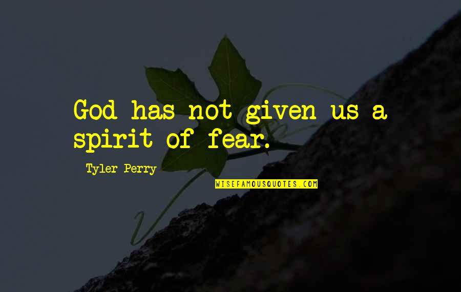 Only Fear God Quotes By Tyler Perry: God has not given us a spirit of
