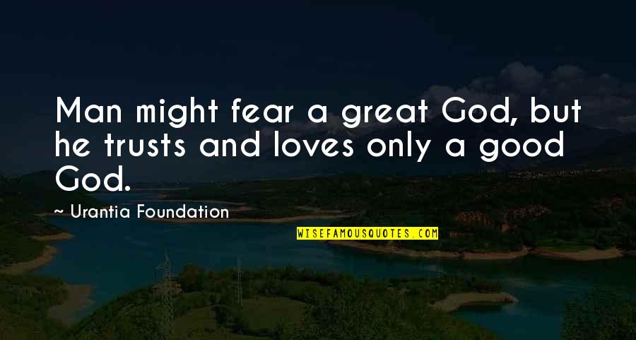 Only Fear God Quotes By Urantia Foundation: Man might fear a great God, but he