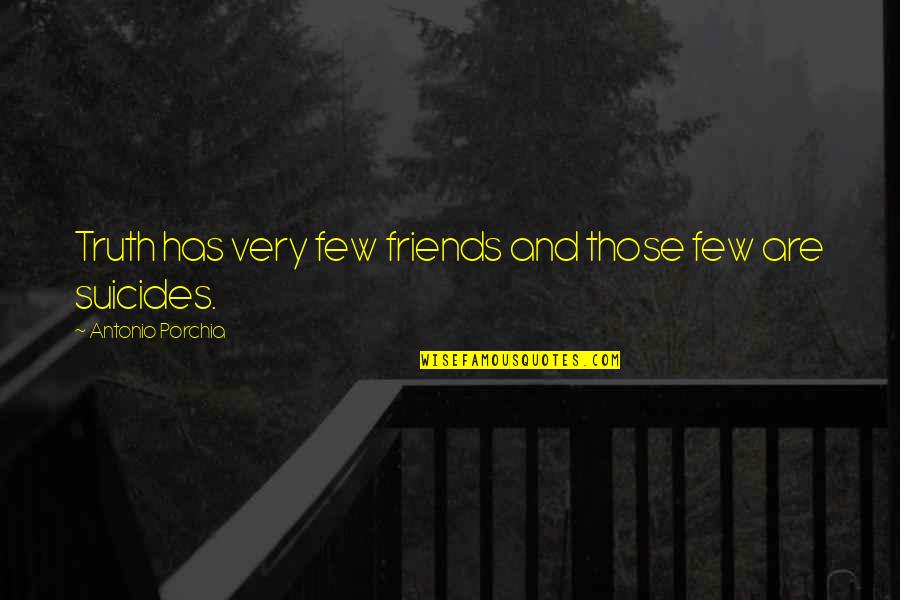 Only Few Friends Quotes By Antonio Porchia: Truth has very few friends and those few
