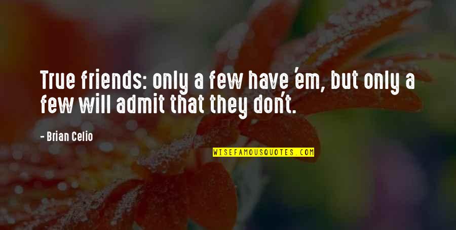 Only Few Friends Quotes By Brian Celio: True friends: only a few have 'em, but