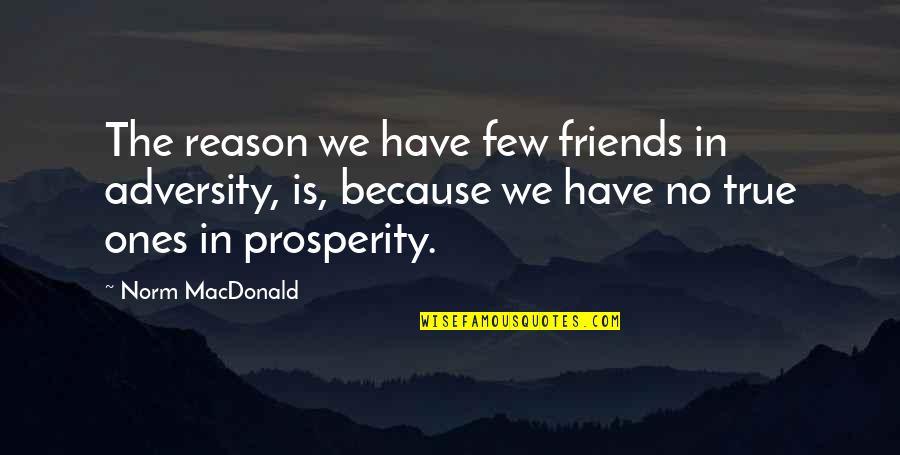 Only Few Friends Quotes By Norm MacDonald: The reason we have few friends in adversity,