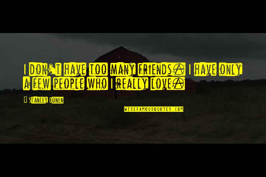 Only Few Friends Quotes By Stanley Donen: I don't have too many friends. I have
