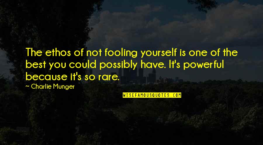 Only Fooling Yourself Quotes By Charlie Munger: The ethos of not fooling yourself is one