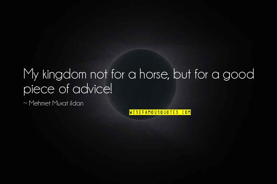 Only Fools Heroes And Villains Quotes By Mehmet Murat Ildan: My kingdom not for a horse, but for