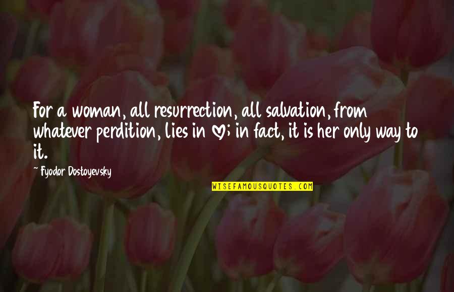 Only For Her Love Quotes By Fyodor Dostoyevsky: For a woman, all resurrection, all salvation, from