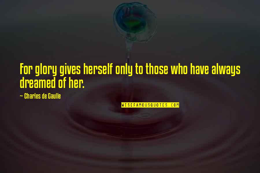 Only For Her Quotes By Charles De Gaulle: For glory gives herself only to those who