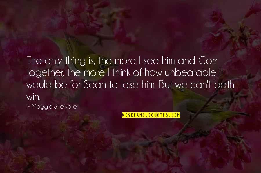 Only For Him Quotes By Maggie Stiefvater: The only thing is, the more I see