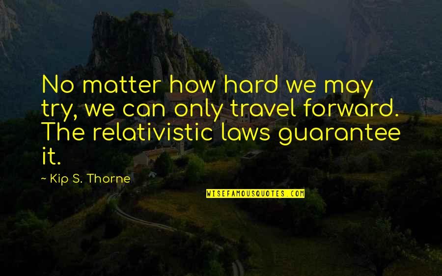 Only Forward Quotes By Kip S. Thorne: No matter how hard we may try, we Only Forward Quotes By Kip S. Thorne: No matter how hard we may try, we