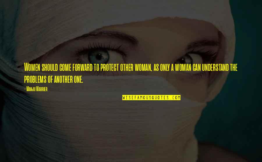 Only Forward Quotes By Manju Warrier: Women should come forward to protect other woman, Only Forward Quotes By Manju Warrier: Women should come forward to protect other woman,
