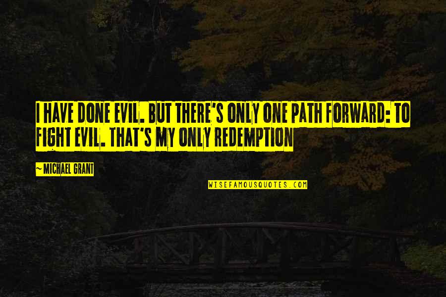 Only Forward Quotes By Michael Grant: I have done evil. But there's only one Only Forward Quotes By Michael Grant: I have done evil. But there's only one