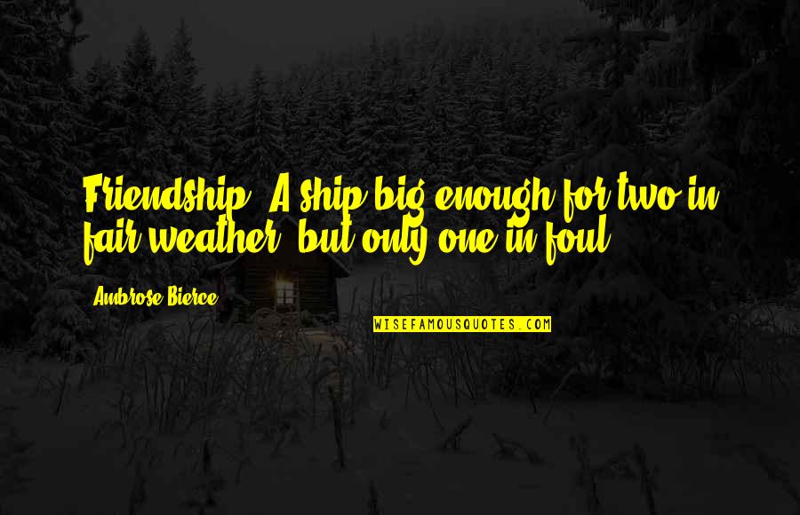 Only Friendship Quotes By Ambrose Bierce: Friendship: A ship big enough for two in