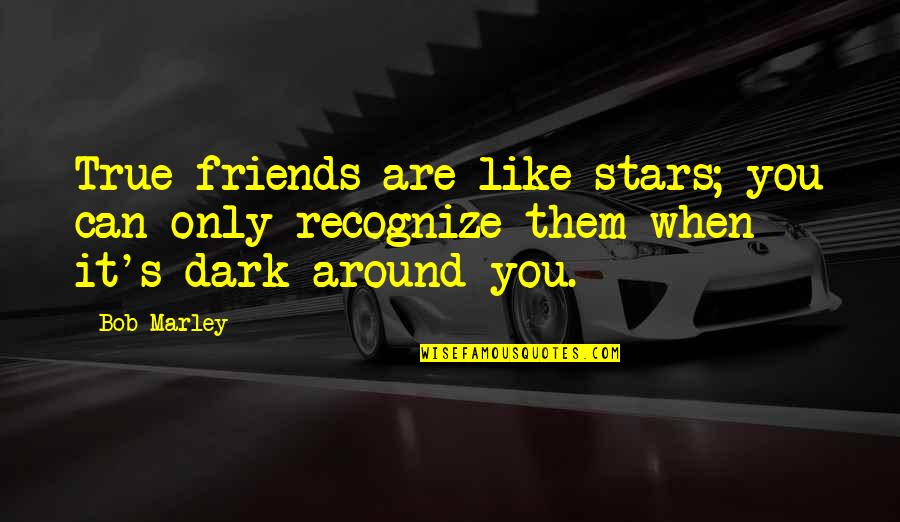Only Friendship Quotes By Bob Marley: True friends are like stars; you can only