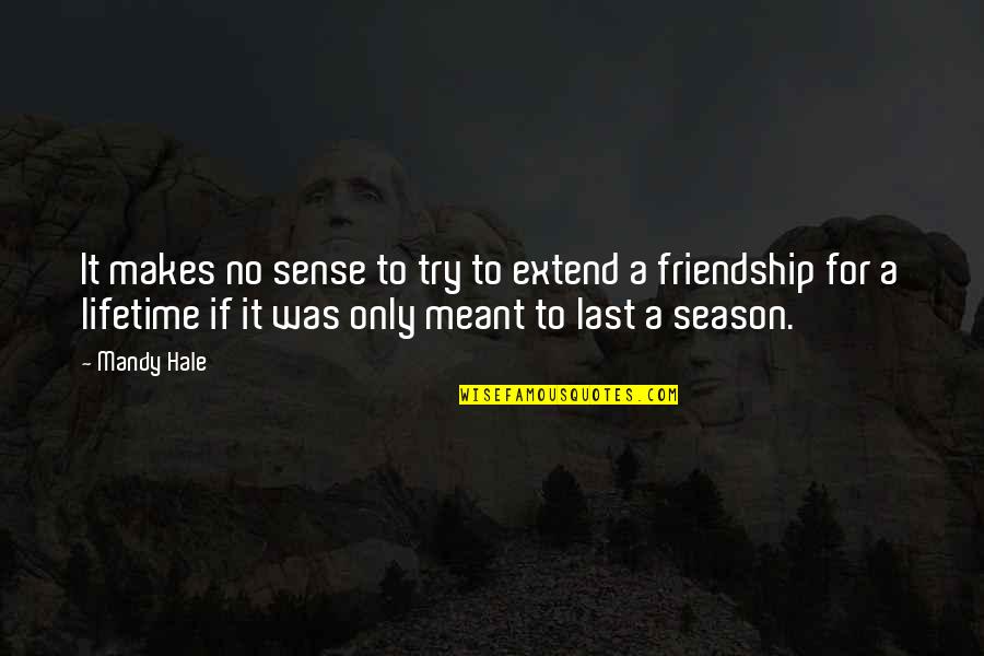 Only Friendship Quotes By Mandy Hale: It makes no sense to try to extend