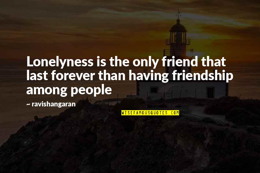 Only Friendship Quotes By Ravishangaran: Lonelyness is the only friend that last forever