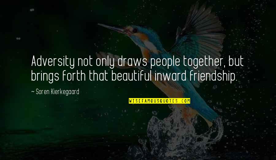 Only Friendship Quotes By Soren Kierkegaard: Adversity not only draws people together, but brings