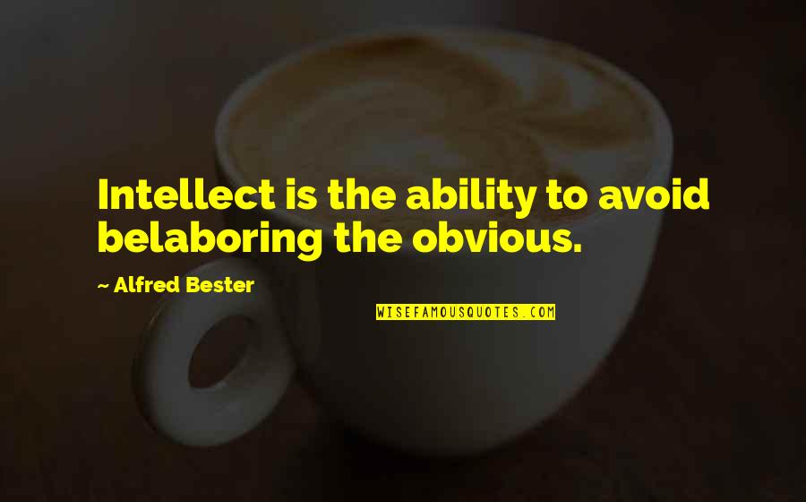 Only Get One Shot Quotes By Alfred Bester: Intellect is the ability to avoid belaboring the