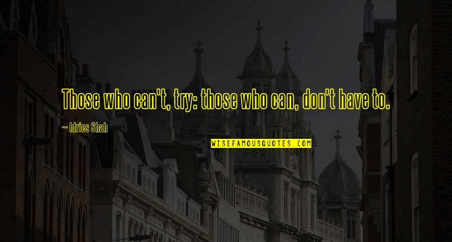 Only Get One Shot Quotes By Idries Shah: Those who can't, try: those who can, don't