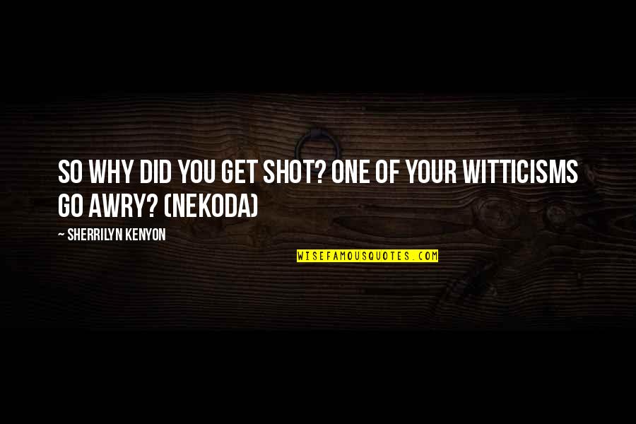 Only Get One Shot Quotes By Sherrilyn Kenyon: So why did you get shot? One of