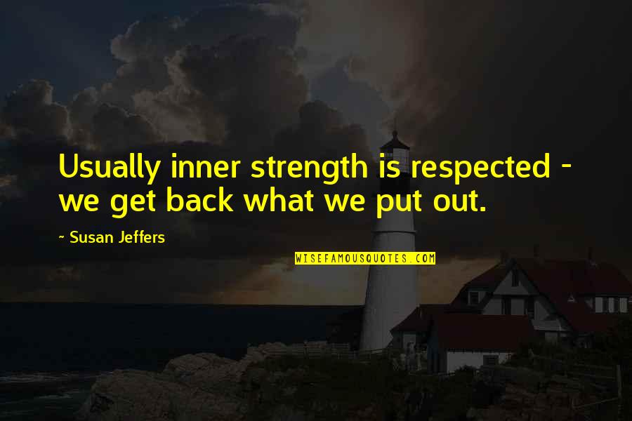 Only Get Out What You Put In Quotes By Susan Jeffers: Usually inner strength is respected - we get