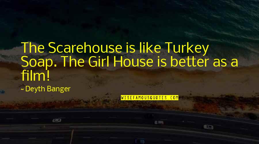Only Girl In The House Quotes By Deyth Banger: The Scarehouse is like Turkey Soap. The Girl