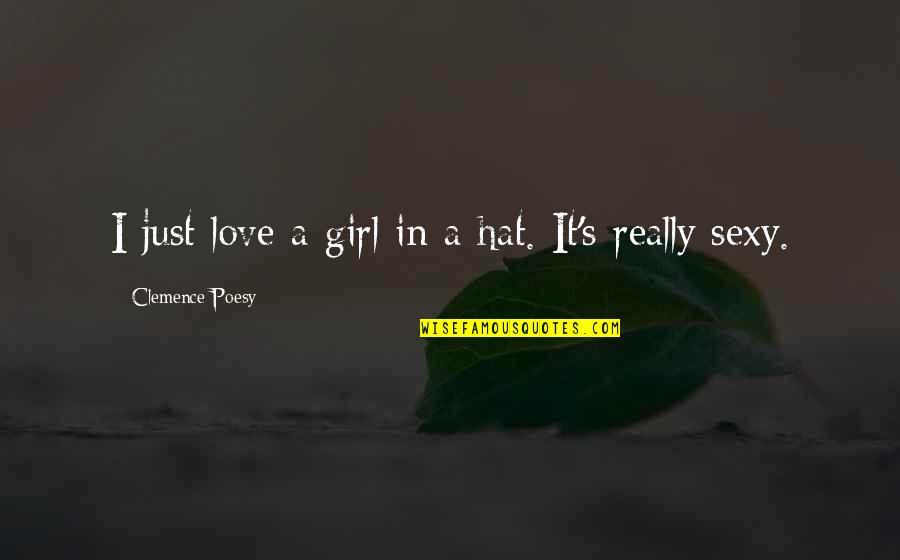 Only Girl Love Quotes By Clemence Poesy: I just love a girl in a hat.