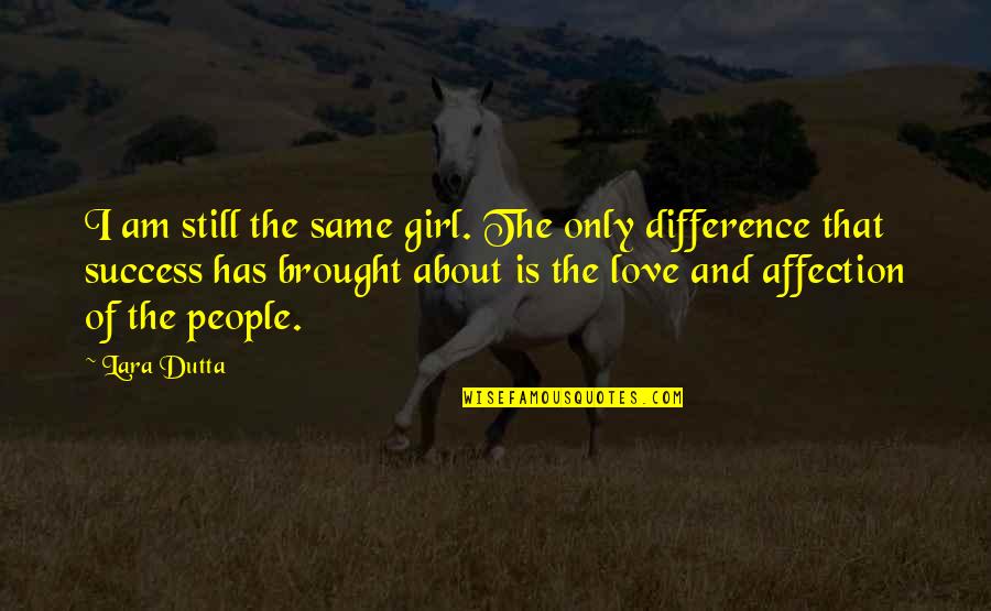 Only Girl Love Quotes By Lara Dutta: I am still the same girl. The only
