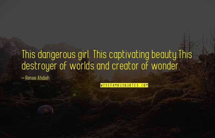 Only Girl Love Quotes By Renee Ahdieh: This dangerous girl. This captivating beauty.This destroyer of