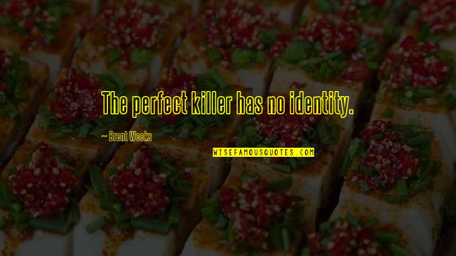 Only Girl Sibling Quotes By Brent Weeks: The perfect killer has no identity. Only Girl Sibling Quotes By Brent Weeks: The perfect killer has no identity.