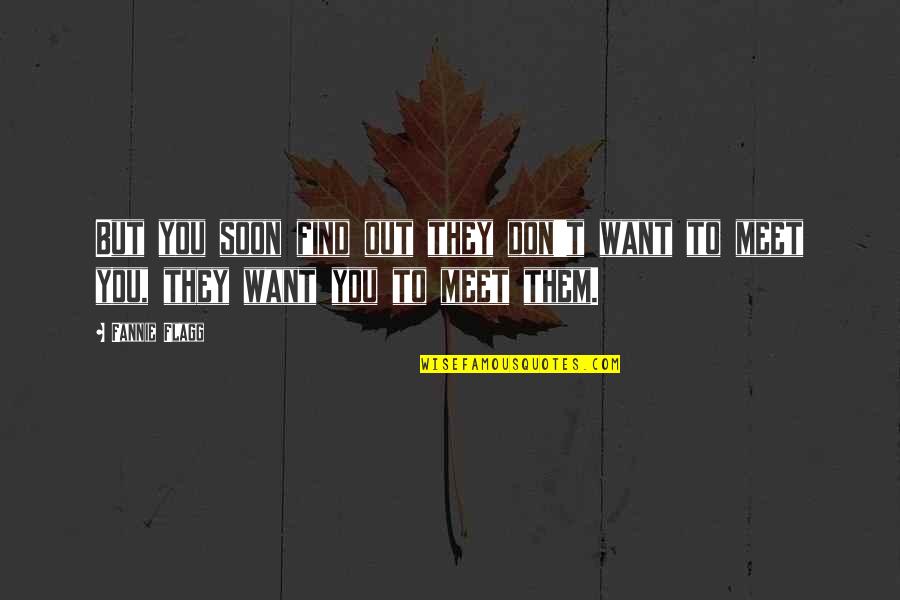 Only Girl With Brothers Quotes By Fannie Flagg: But you soon find out they don't want