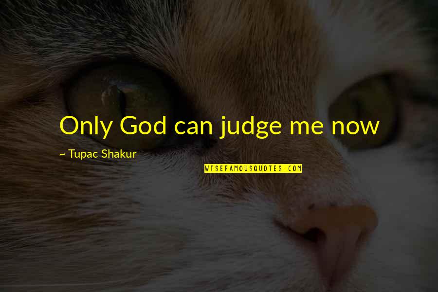 Only God Can Judge Me Quotes By Tupac Shakur: Only God can judge me now