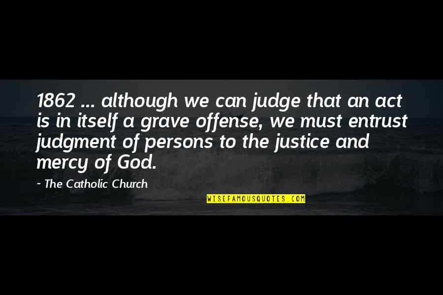 Only God Can Judge You Quotes By The Catholic Church: 1862 ... although we can judge that an