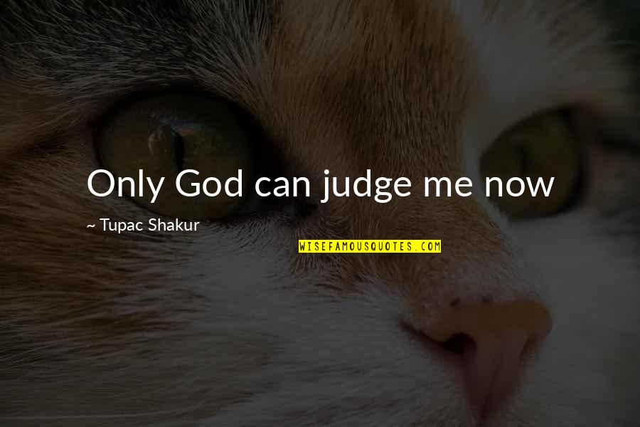 Only God Can Judge You Quotes By Tupac Shakur: Only God can judge me now