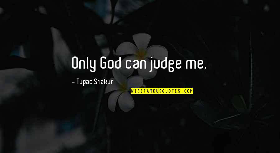 Only God Can Judge You Quotes By Tupac Shakur: Only God can judge me.