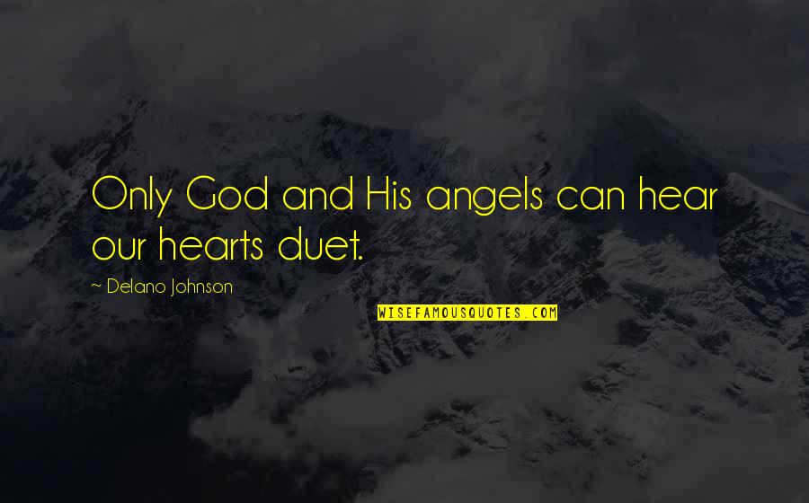 Only God Can Quotes By Delano Johnson: Only God and His angels can hear our Only God Can Quotes By Delano Johnson: Only God and His angels can hear our