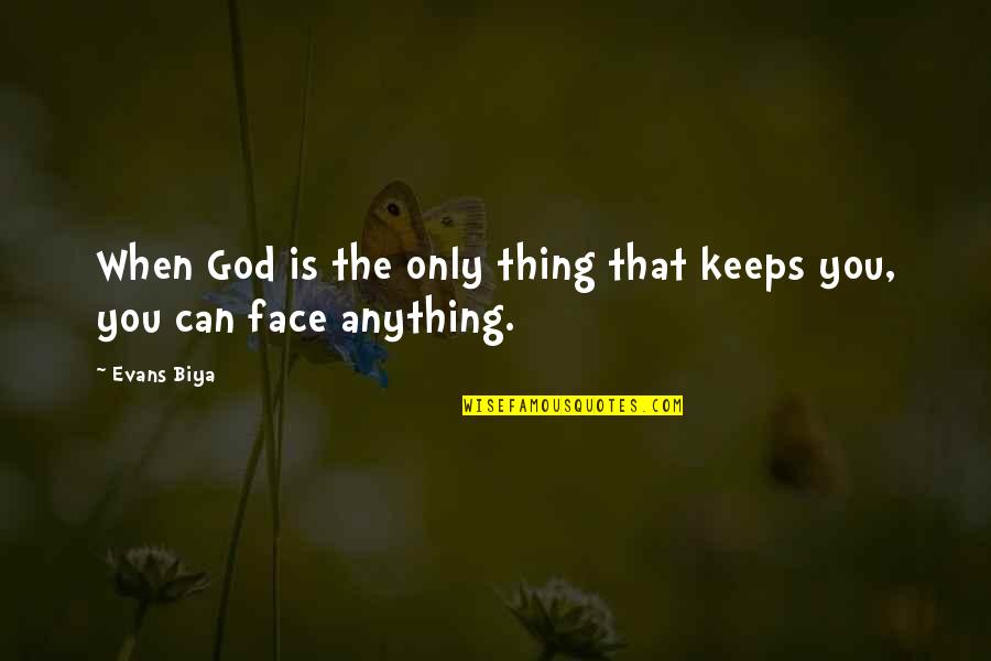 Only God Can Quotes By Evans Biya: When God is the only thing that keeps