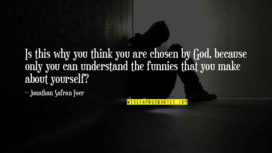 Only God Can Quotes By Jonathan Safran Foer: Is this why you think you are chosen