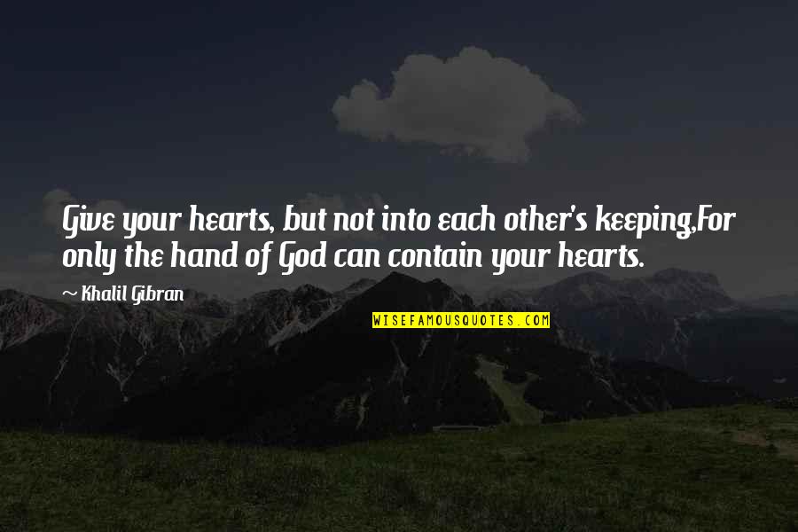 Only God Can Quotes By Khalil Gibran: Give your hearts, but not into each other's