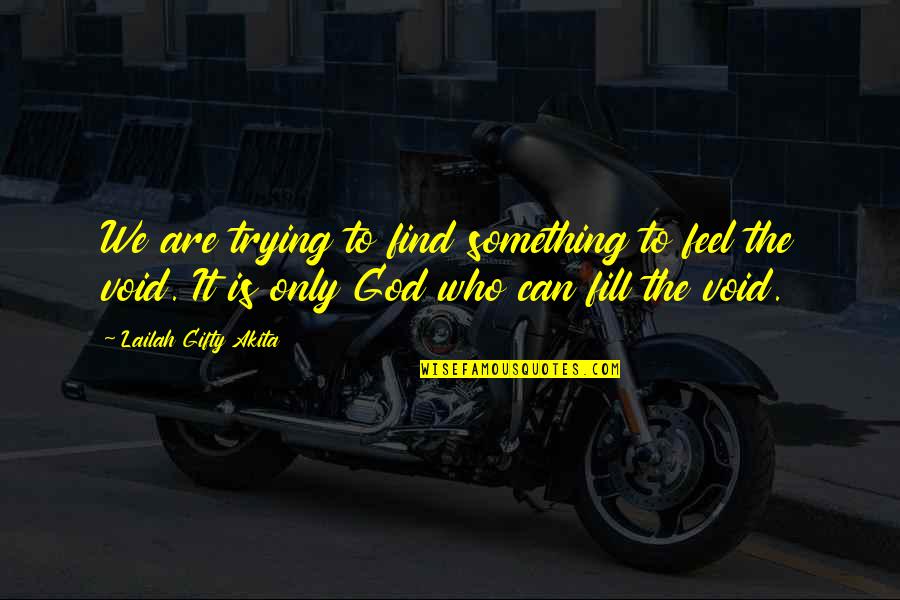 Only God Can Quotes By Lailah Gifty Akita: We are trying to find something to feel