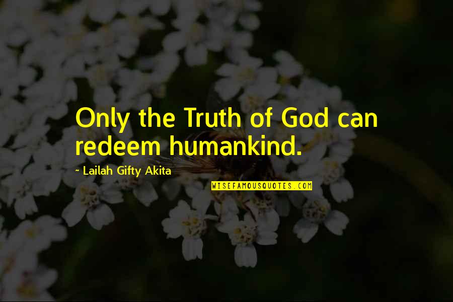 Only God Can Quotes By Lailah Gifty Akita: Only the Truth of God can redeem humankind.