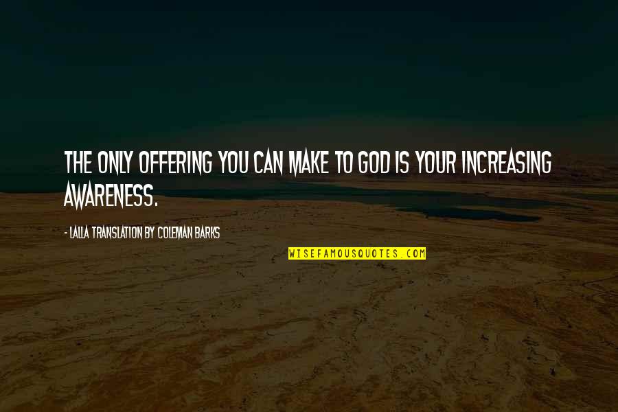 Only God Can Quotes By Lalla Translation By Coleman Barks: The only offering you can make to God