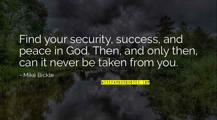 Only God Can Quotes By Mike Bickle: Find your security, success, and peace in God.