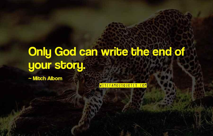 Only God Can Quotes By Mitch Albom: Only God can write the end of your Only God Can Quotes By Mitch Albom: Only God can write the end of your