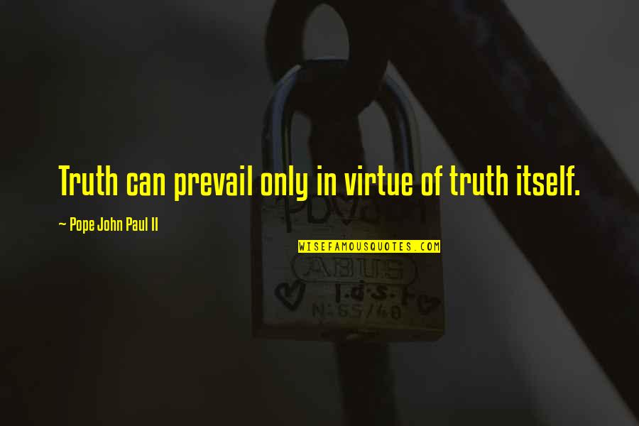 Only God Can Quotes By Pope John Paul II: Truth can prevail only in virtue of truth